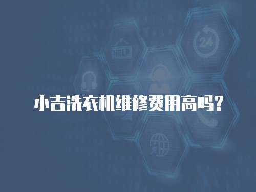 小吉洗衣機維修費用高嗎？