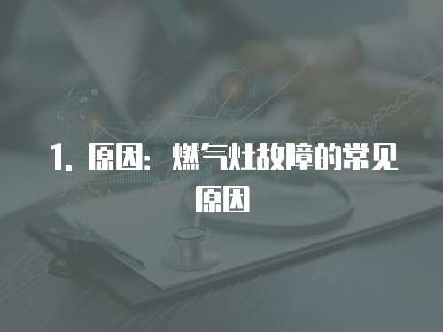 1. 原因：燃氣灶故障的常見原因
