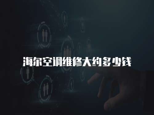 海爾空調(diào)維修大約多少錢