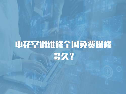 申花空調維修全國免費保修多久？