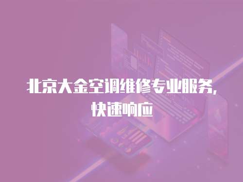 北京大金空調(diào)維修專業(yè)服務(wù)，快速響應(yīng)