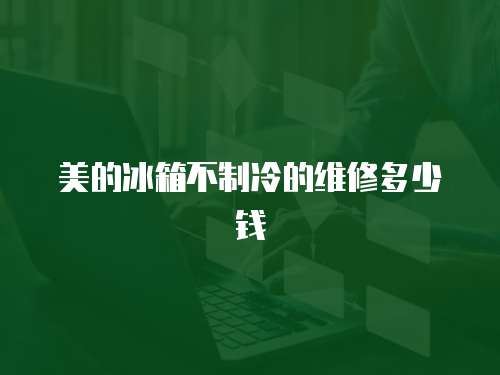 美的冰箱不制冷的維修多少錢(qián)
