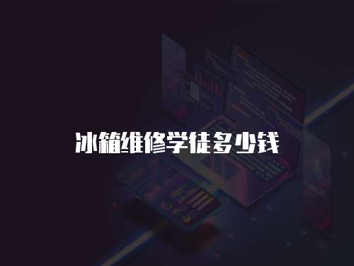 冰箱維修學徒多少錢