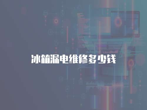 冰箱漏電維修多少錢