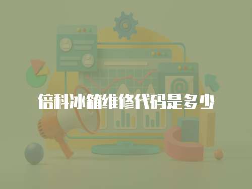 倍科冰箱維修代碼是多少
