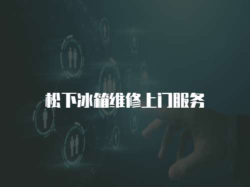 松下冰箱維修上門服務