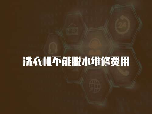 洗衣機(jī)不能脫水維修費(fèi)用