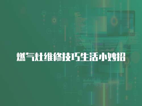 燃氣灶維修技巧生活小妙招