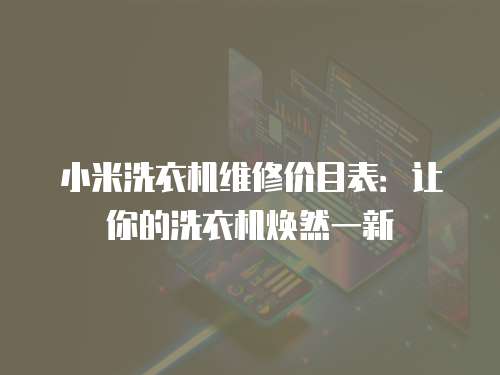 小米洗衣機維修價目表：讓你的洗衣機煥然一新