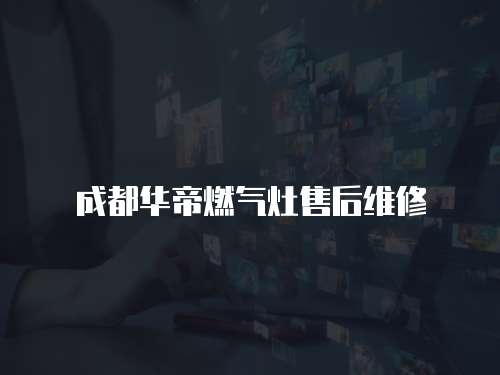成都華帝燃氣灶售后維修