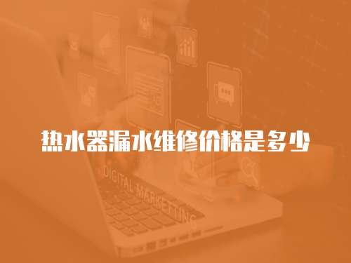 熱水器漏水維修價格是多少