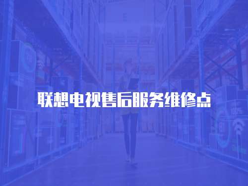 聯想電視售后服務維修點