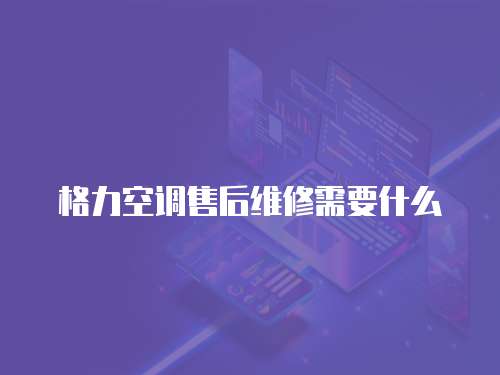格力空調售后維修需要什么