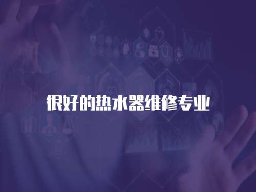 很好的熱水器維修專業