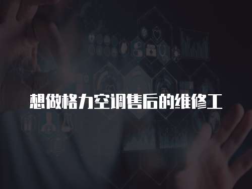 想做格力空調售后的維修工