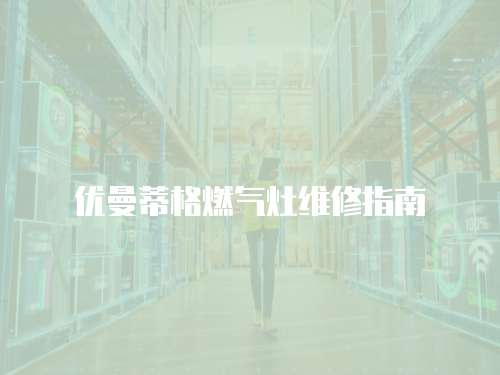 優曼蒂格燃氣灶維修指南