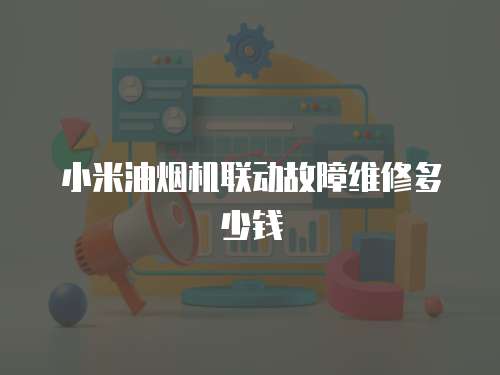 小米油煙機聯(lián)動故障維修多少錢