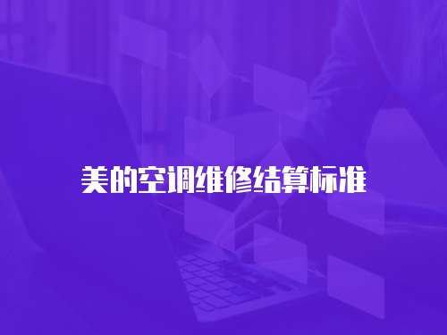 美的空調(diào)維修結(jié)算標(biāo)準(zhǔn)