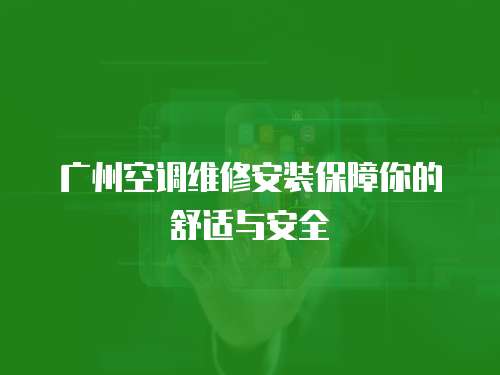 廣州空調維修安裝保障你的舒適與安全