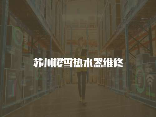 蘇州櫻雪熱水器維修