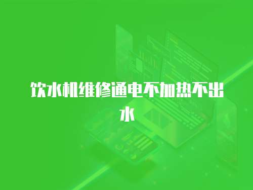 飲水機(jī)維修通電不加熱不出水