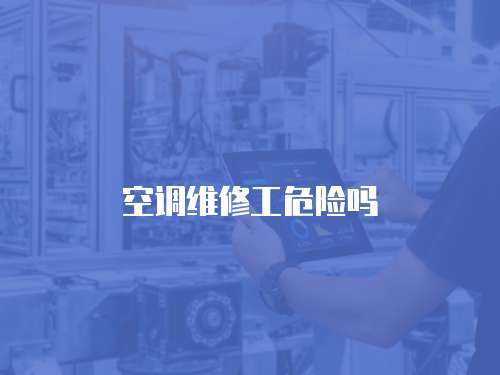 空調(diào)維修工危險嗎