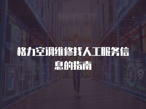 格力空調(diào)維修找人工服務(wù)信息的指南