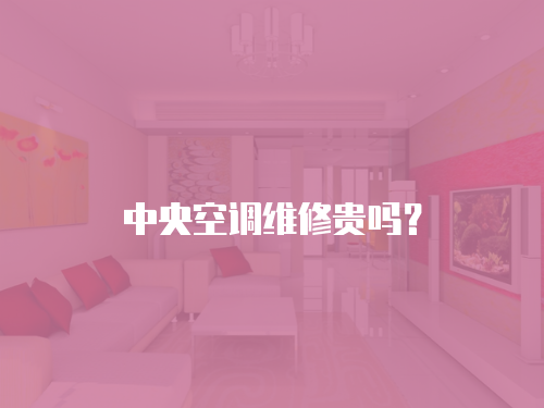 中央空調(diào)維修貴嗎？