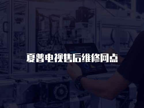 夏普電視售后維修網點