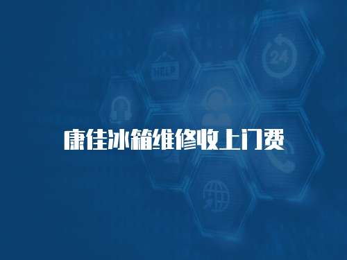 康佳冰箱維修收上門費(fèi)