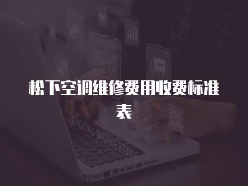 松下空調(diào)維修費用收費標準表
