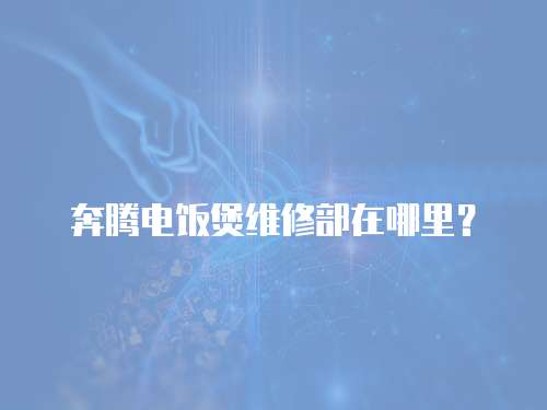 奔騰電飯煲維修部在哪里？