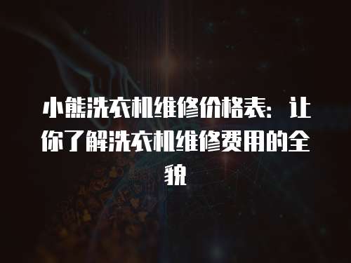 小熊洗衣機維修價格表：讓你了解洗衣機維修費用的全貌