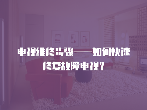 電視維修步驟——如何快速修復故障電視？