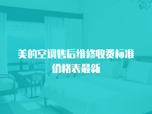 美的空調(diào)售后維修收費(fèi)標(biāo)準(zhǔn)價(jià)格表最新