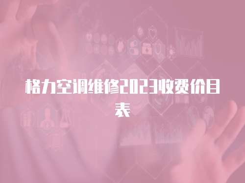 格力空調維修2023收費價目表