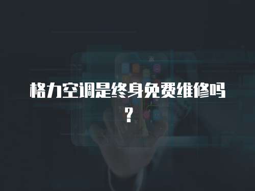 格力空調是終身免費維修嗎？