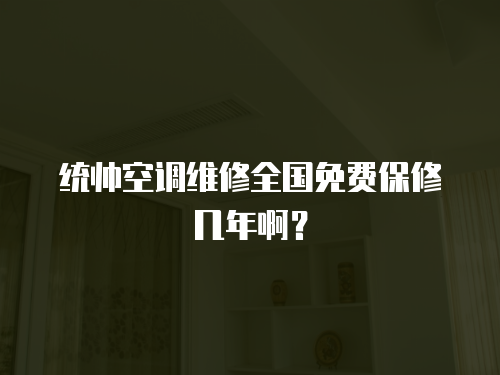 統帥空調維修全國免費保修幾年啊？