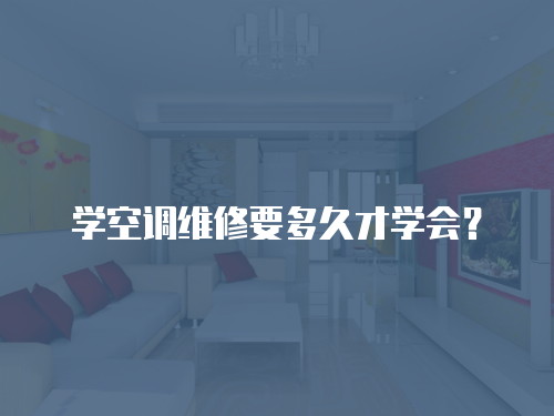 學(xué)空調(diào)維修要多久才學(xué)會(huì)？