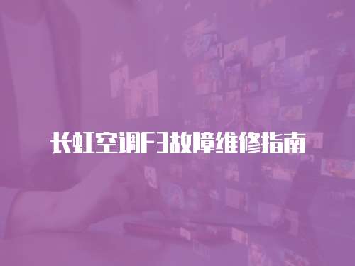 長虹空調(diào)F3故障維修指南