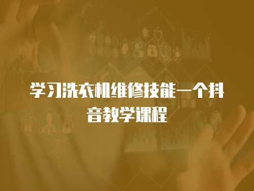 學習洗衣機維修技能一個抖音教學課程
