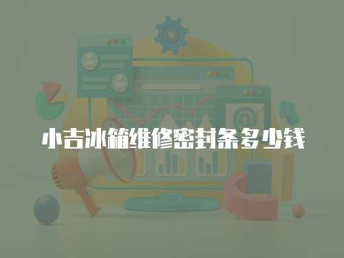 小吉冰箱維修密封條多少錢