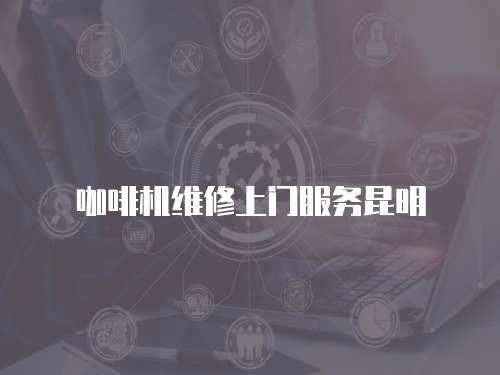 咖啡機維修上門服務昆明