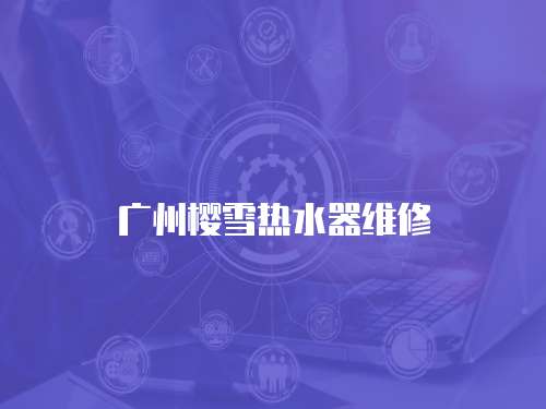廣州櫻雪熱水器維修