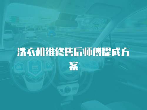 洗衣機(jī)維修售后師傅提成方案