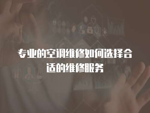專業的空調維修如何選擇合適的維修服務