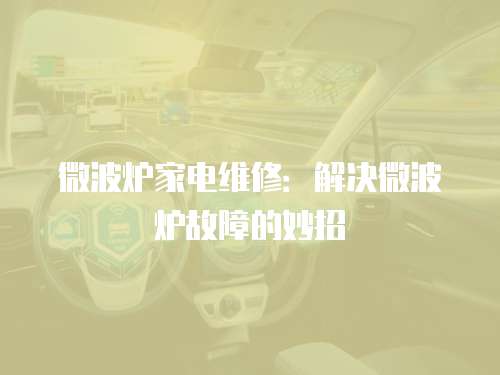 微波爐家電維修：解決微波爐故障的妙招