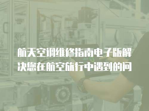 航天空調維修指南電子版解決您在航空旅行中遇到的問