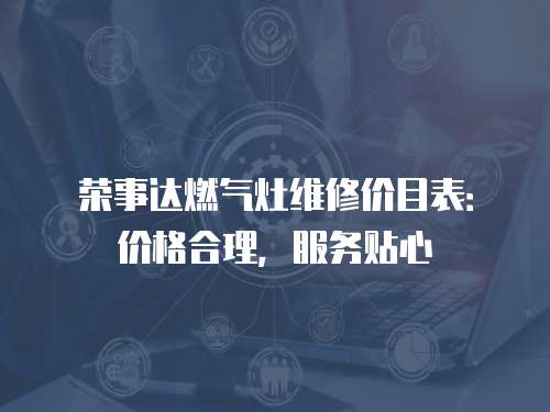 榮事達燃氣灶維修價目表：價格合理，服務貼心
