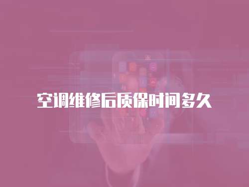 空調維修后質保時間多久